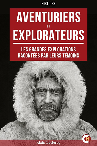 Aventuriers et explorateurs : Les grandes explorations racontées par leurs témoins - Alain Leclercq (2025)
