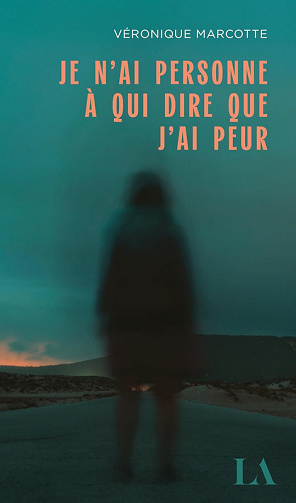 Je n’ai personne à qui dire que j’ai peur - Véronique Marcotte (2025)
