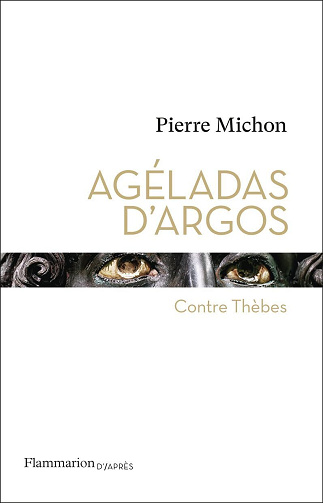 Agéladas d'Argos: Contre Thèbes - Pierre Michon (2025)