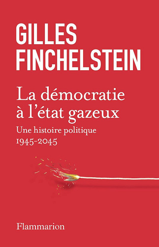 La démocratie à l'état gazeux: Une histoire politique 1945-2025 - Gilles Finchelstein (2025)