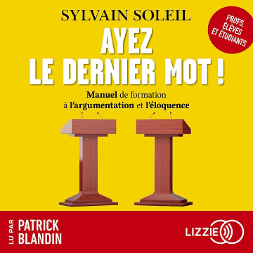 Ayez le dernier mot !: Manuel de formation à l'argumentation et l'éloquence - Sylvain Soleil (2025)