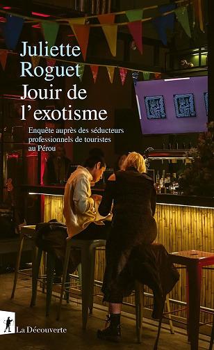 Jouir de l'exotisme: Enquête sur les séducteurs professionnels de touristes au Pérou - Juliette Roguet (2025)