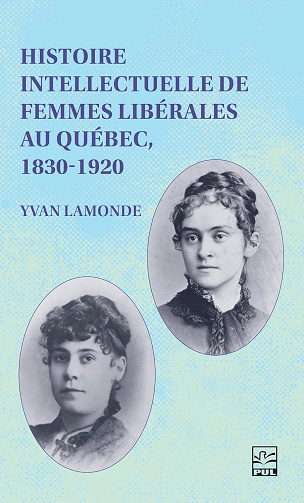 Histoire intellectuelle de femmes libérales au Québec, 1830-1920 -  Yvan Lamonde (2025)