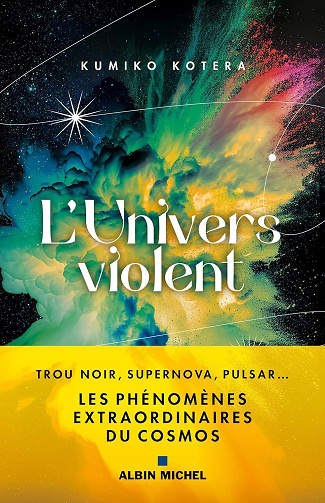 L'Univers violent: Trous noirs, supernova, pulsar... les phénomènes extraordinaires du cosmos - Kumiko Kotera (2025)