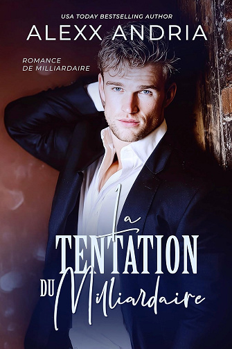La Tentation du Milliardaire: Une romance torride avec un milliardaire (Romance de milliardaire t. 2) -  Alexx Andria (2025)