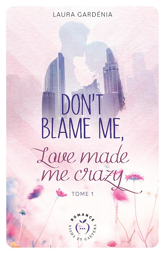 Don't Blame me, Love made me Crazy - Tome 1: Don't Blame me, Love made me Crazy - 1 -  Laura Gardénia (2024)