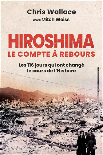 Hiroshima, le compte à rebours : Les 116 jours qui ont changé le cours de l'Histoire - Chris Wallace, Mitch Weiss (2025)