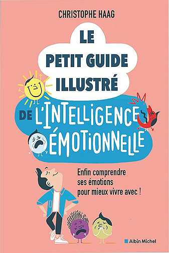Le Petit Guide illustré de l'intelligence émotionnelle: Enfin comprendre ses émotions pour mieux vivre avec ! - Christophe Haag (2025)