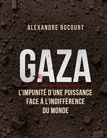 Gaza - L'impunité d'une puissance face à l'indifférence du monde - Alexandre Rocourt (2025)
