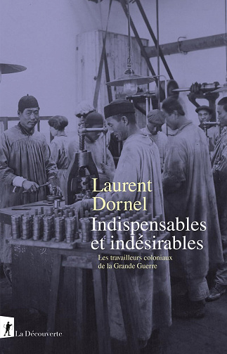 Indispensables et indésirables: Les travailleurs coloniaux de la Grande Guerre - Laurent Dornel (2025)