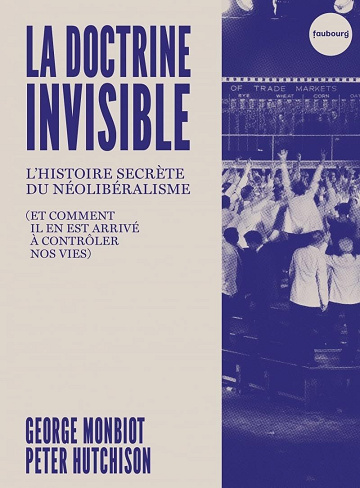 La Doctrine invisible: L'Histoire secrète du néolibéralisme (et comment il en est arrivé à contrôler nos vies) - George Monbiot, Peter Hutchison (2025)