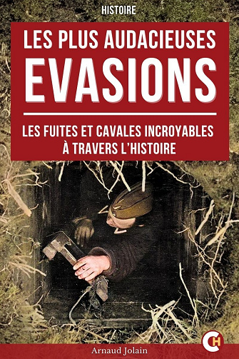 Les plus audacieuses évasions : Fuites et cavales incroyables à travers l’histoire - Arnaud Jolain (2025)