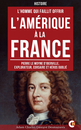 L’Homme Qui Faillit Offrir l’Amérique à la France - Adam Charles Gustave Desmazures (2025)