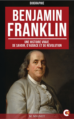 Benjamin Franklin : Une Histoire Vraie de Savoir, d’Audace et de Révolution - François-Auguste Mignet (2025)