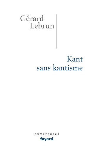 Kant sans Kantisme -  Gérard Lebrun (2009)