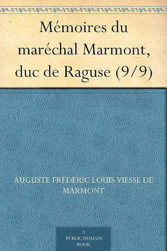 Mémoires du maréchal Marmont, duc de Raguse (9/9) -  Auguste Frédéric Louis Viesse de Marmont (2011)