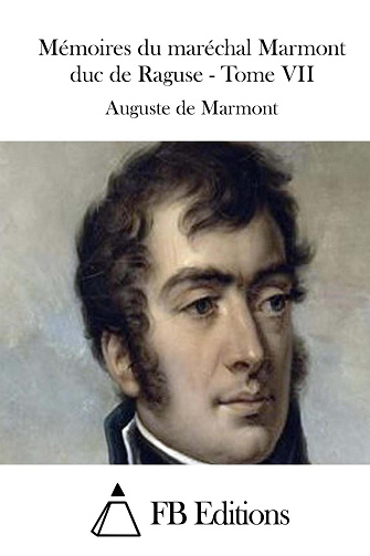 Mémoires du maréchal Marmont duc de Raguse - Tome VII -  Auguste de Marmont (2015)