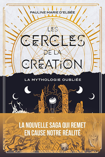 Les cercles de la création - Tome 1 : La mythologie oubliée - Pauline Marie d' Elbée