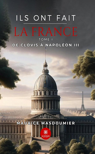 Ils ont fait la France - Tome I - De Clovis à Napoléon III - Maurice Masdoumier (2024)