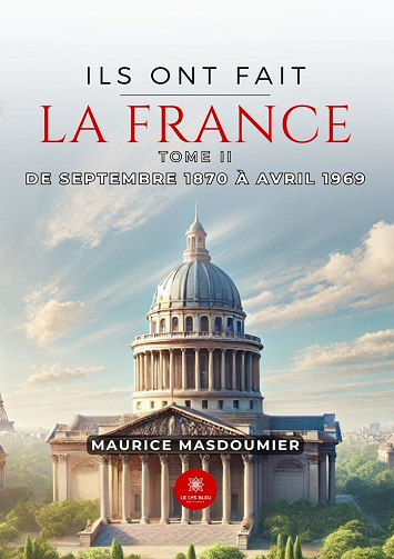 Ils ont fait la France - Tome II - De septembre 1870 à avril 1969 - Maurice Masdoumier (2025)