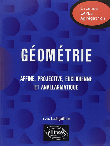 Géométrie affine, projective, euclidienne et anallagmatique -  Yves Ladegaillerie (2003)