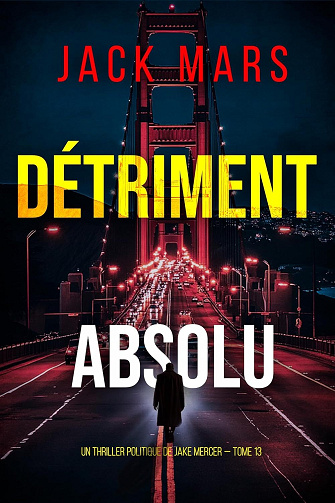 Un thriller politique de Jake Mercer Tome 13 : Détriment absolu - Jack Mars (2025)