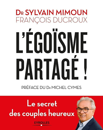 Sylvain Mimoun, François Ducroux - L'égoïsme partagé: Le secret des couples heureux. Préface du Dr Michel Cymes