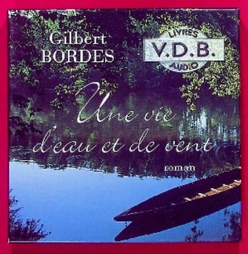 Gilbert Bordes - Une vie d'eau et de vent - Lu par Mugler Yves