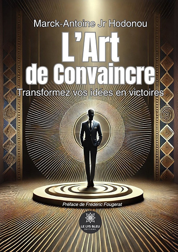 L’Art de Convaincre: Transformez vos idées en victoires - Marck-Antoine Jr Hodonou (2025)