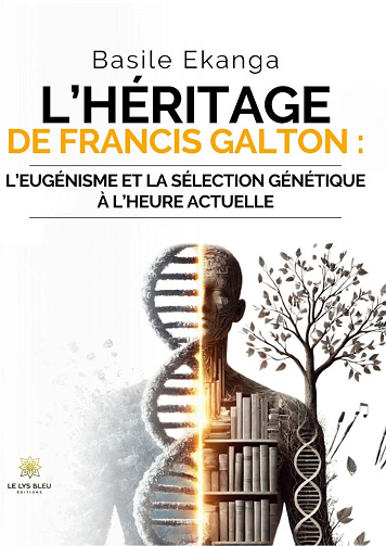 L’héritage de Francis Galton : L’eugénisme et la sélection génétique à l’heure actuelle - Basile Ekanga (2025)