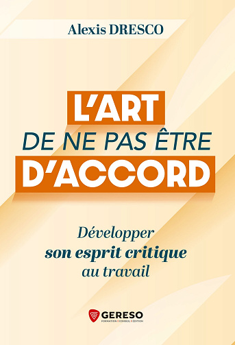 L'art de ne pas être d'accord: Développer son esprit critique au travail - Alexis Dresco (2026)