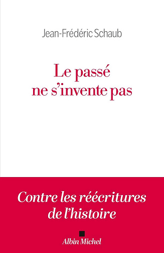 Le passé ne s’invente pas : Contre les réécritures de l'histoire - Jean-Frédéric Schaub (2026)