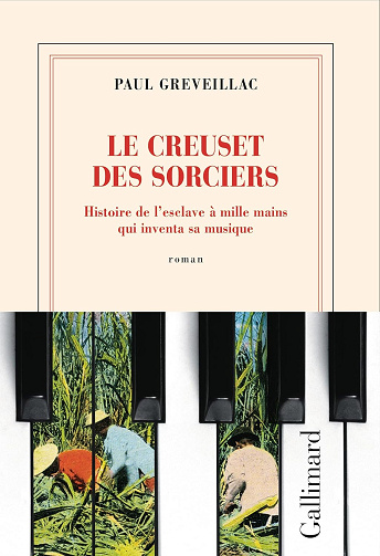 Le creuset des sorciers: Histoire de l'esclave à mille mains qui inventa sa musique - Paul Greveillac (2026)