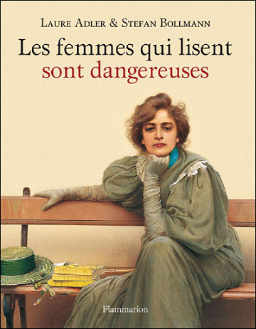 Laure Adler &  Stefan Bollmann - Les femmes qui lisent sont dangereuses