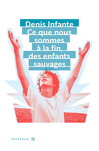 Ce que nous sommes à la fin, des enfants sauvages - Denis Infante (2025)