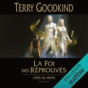 La Foi des réprouvés: L'épée de vérité 6 - Terry Goodkind (2019)