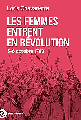 Les femmes entrent en Révolution : 5-6 octobre 1789 - Loris Chavanette (2026)