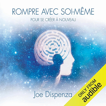 Rompre avec soi-même pour se créer à nouveau - Joe Dispenza (2015)