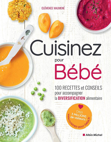 Clémence Maumené - Cuisinez pour bébé: 100 recettes et conseils pour accompagner la diversification alimentaire