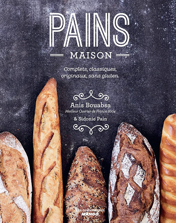 Pains maison: Complets, classiques, originaux, sans gluten (Les authentiques) -  Anis Bouabsa (2018)