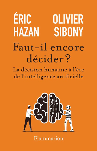 Éric Hazan, Olivier Sibony - Faut-il encore décider ? La décision humaine à l'ère de l'intelligence artificielle (2026)
