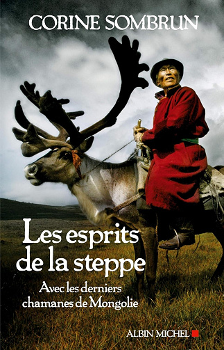 Les Esprits de la steppe : Avec les derniers chamanes de Mongolie - Corine Sombrun (2012)