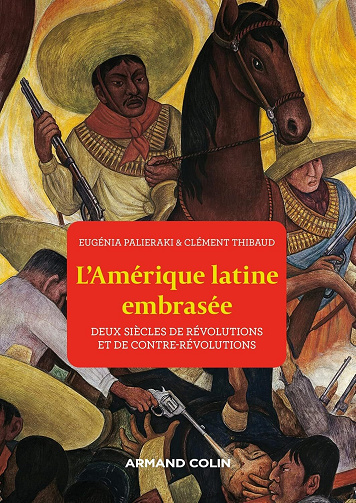 Clément Thibaud, Eugénia Palieraki - L'Amérique latine embrasée: Deux siècles de révolutions et de contre-révolutions