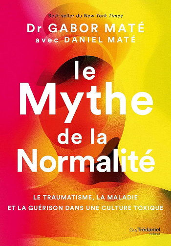 Gabor Maté, Daniel Maté - Le Mythe de la normalité - Le traumatisme, la maladie et la guérison dans une culture toxique (2025)