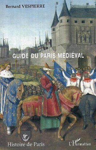 Bernard Vespierre - Guide du Paris médiéval (Histoire de Paris)