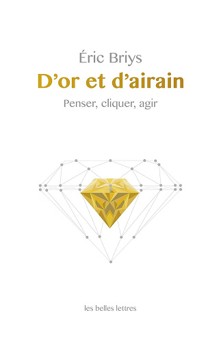 Éric Briys - D’Or et d’airain: Penser, cliquer, agir