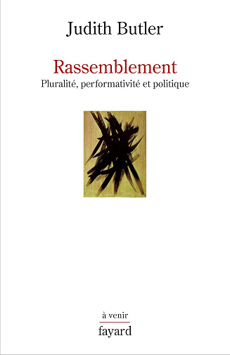 Rassemblement - Pluralité, performativité et politique - Judith Butler (2016)