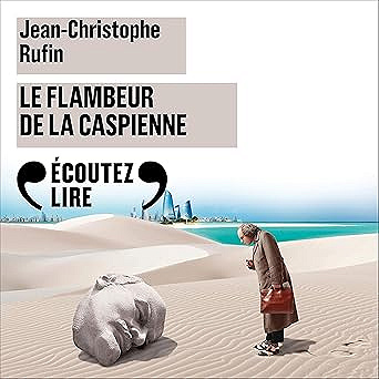 Le Flambeur de la Caspienne: Les énigmes d'Aurel le Consul 3 - Jean-Christophe Rufin