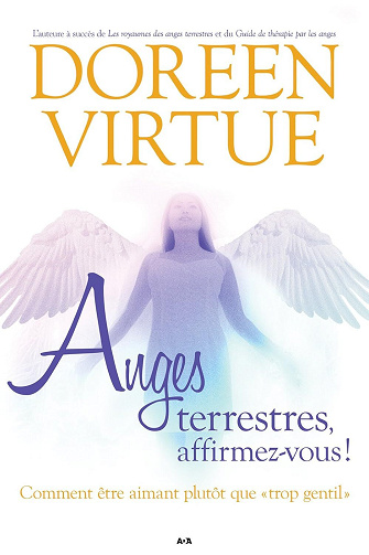 Doreen Virtue - Anges terrestres, affirmez-vous!: Comment être aimant plutôt que «trop gentil»