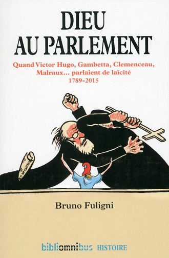 Bruno Fuligni - Dieu au parlement: Quand Victor Hugo, Gambetta, Clemenceau, Malraux parlaient de la laïcité 1789-2015